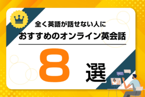 英語を全く話せない人・超初心者におすすめのオンライン英会話を厳選比較