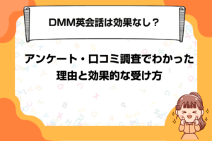 DMM英会話は効果なし？アンケート・口コミ調査でわかった理由と効果的な受け方