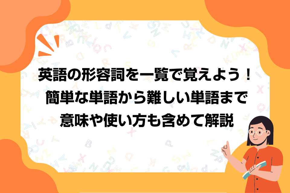 英語の形容詞を一覧で覚えよう！簡単な単語から難しい単語まで意味や使い方も含めて解説