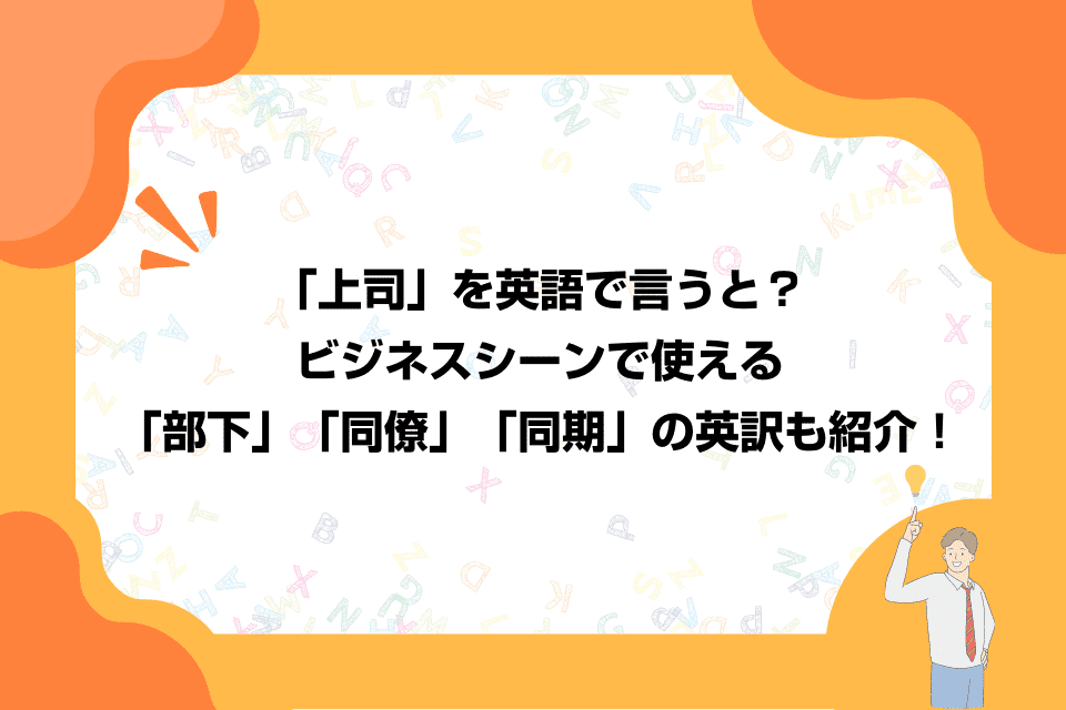 「上司」を英語で言うと？ビジネスシーンで使える「部下」「同僚」「同期」の英訳も紹介！