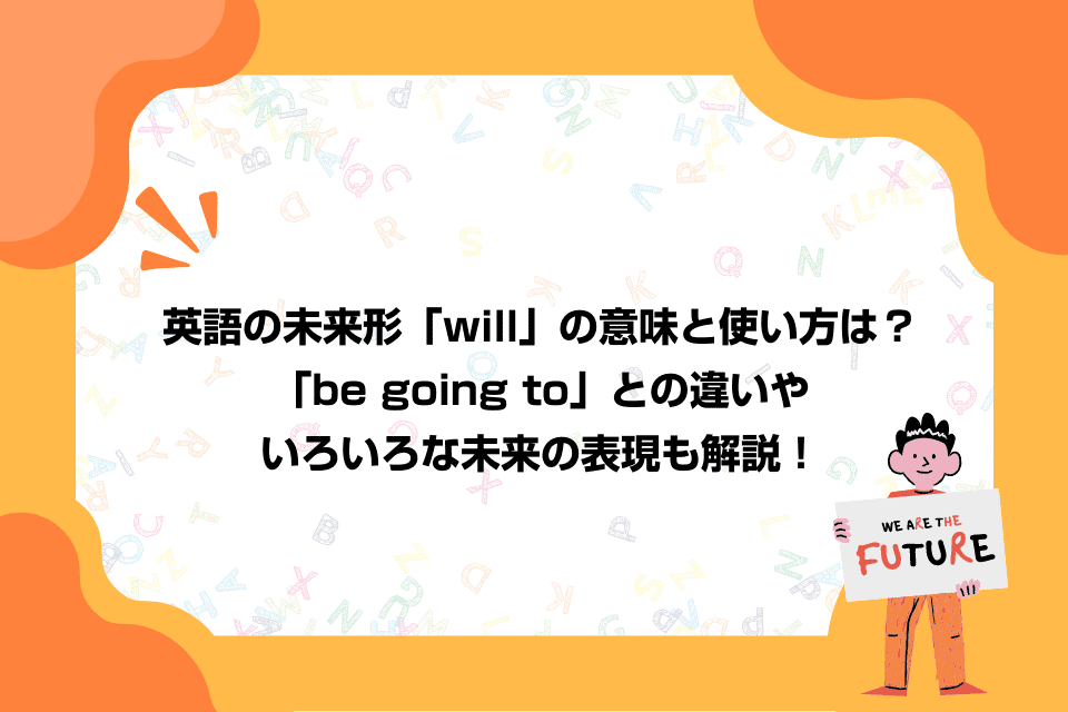 英語の未来形「will」の意味と使い方は？「be going to」との違いやいろいろな未来の表現も解説！