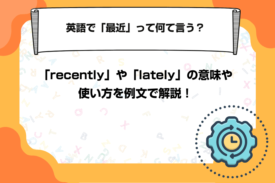 英語で「最近」って何て言う？「recently」や「lately」の意味や使い方を例文で解説！