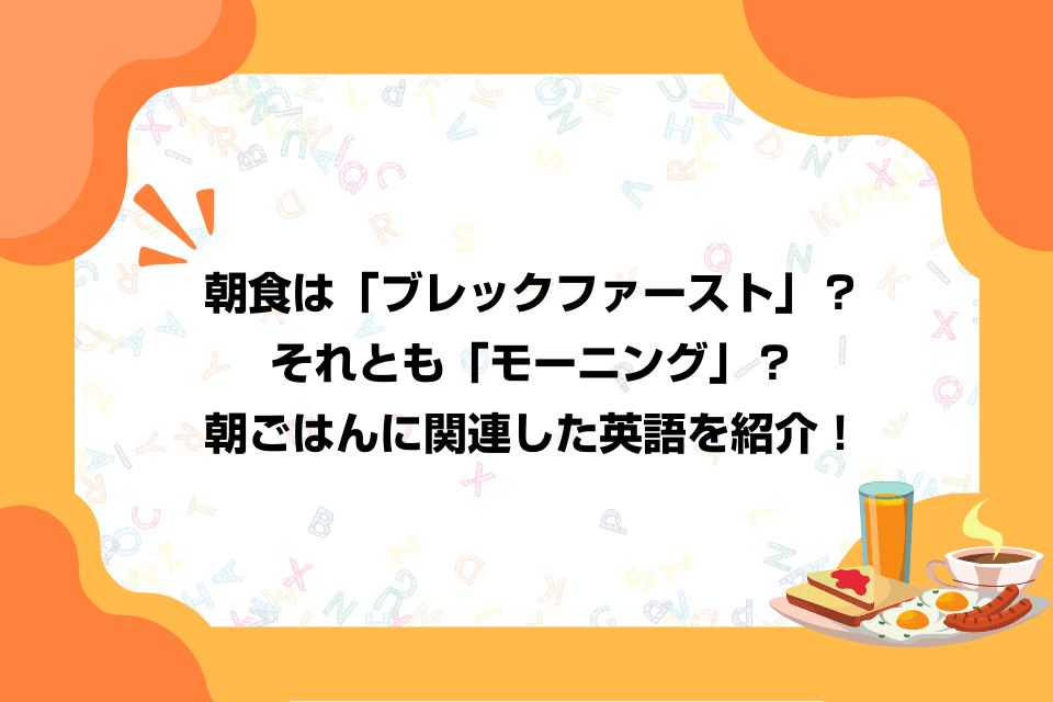 朝食は「ブレックファースト」？それとも「モーニング」？朝ごはんに関連した英語を紹介！