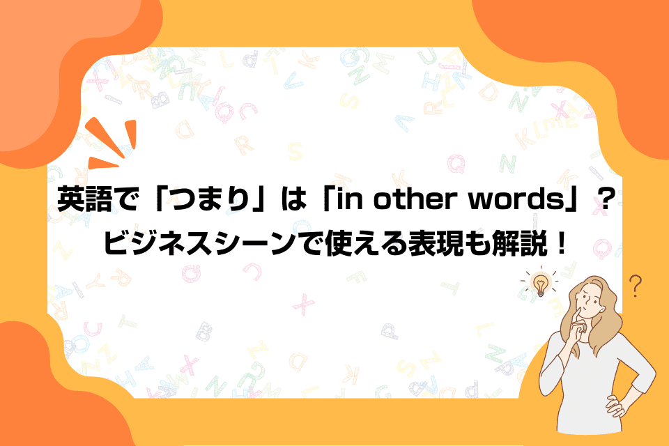 英語で「つまり」は「in other words」？ビジネスシーンで使える表現も解説！