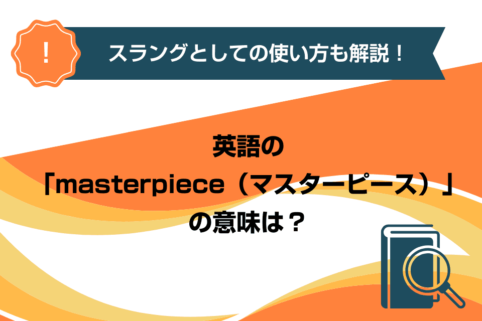 英語の「masterpiece（マスターピース）」の意味は？スラングとしての使い方も解説！