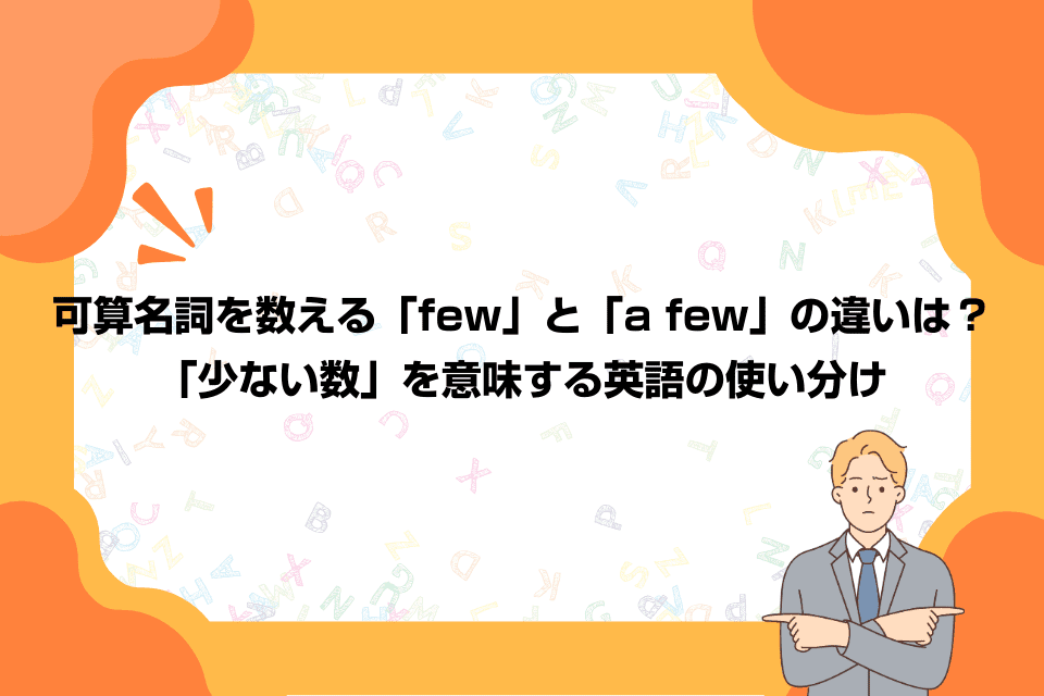 可算名詞を数える「few」と「a few」の違いは？「少ない数」を意味する英語の使い分け