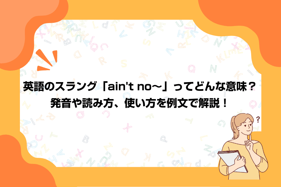 英語のスラング「ain't no～」ってどんな意味？発音や読み方、使い方を例文で解説！