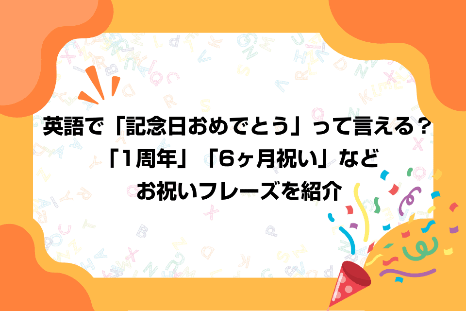 英語で「記念日おめでとう」って言える？「1周年」「6ヶ月祝い」などお祝いフレーズを紹介