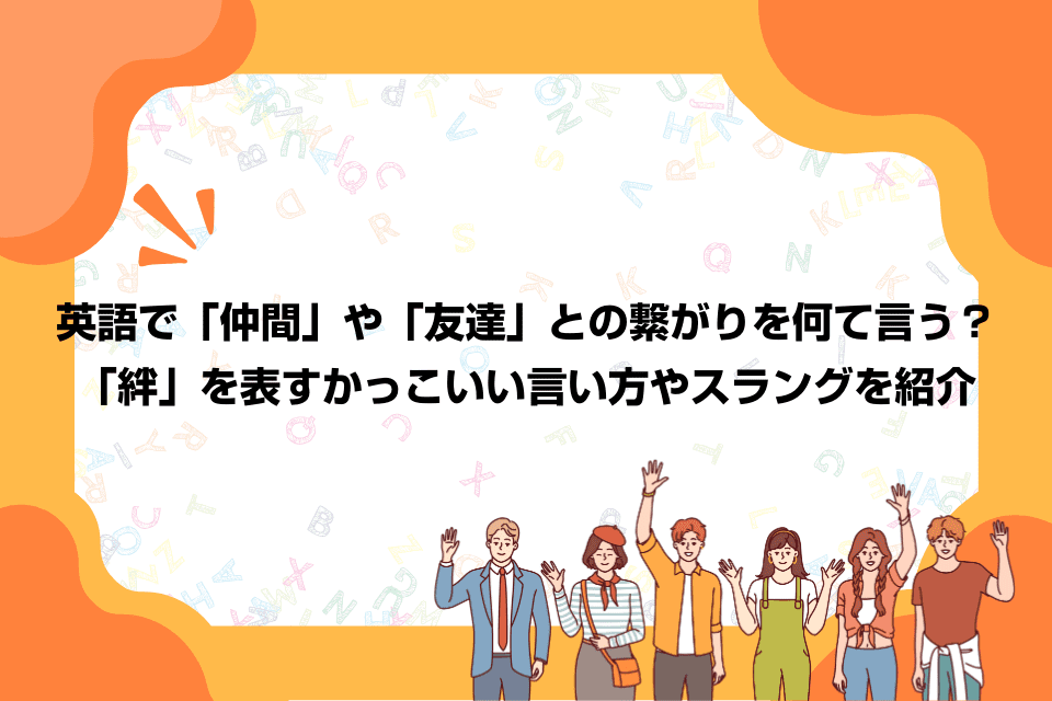 英語で「仲間」や「友達」との繋がりを何て言う？「絆」を表すかっこいい言い方やスラングを紹介