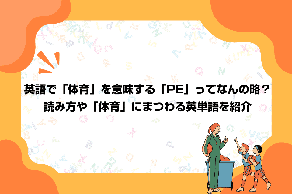 英語で「体育」を意味する「PE」ってなんの略？読み方や「体育」にまつわる英単語を紹介