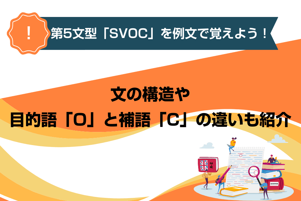 第5文型「SVOC」を例文で覚えよう！文の構造や目的語「O」と補語「C」の違いも紹介