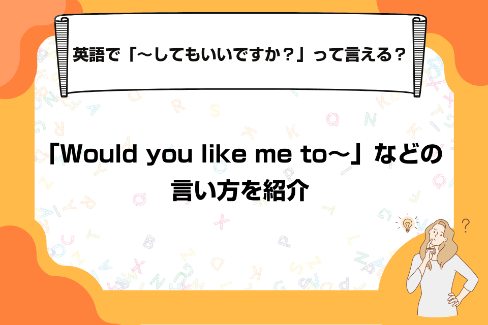 英語で「～してもいいですか？」って言える？「Would you like me to～」などの言い方を紹介