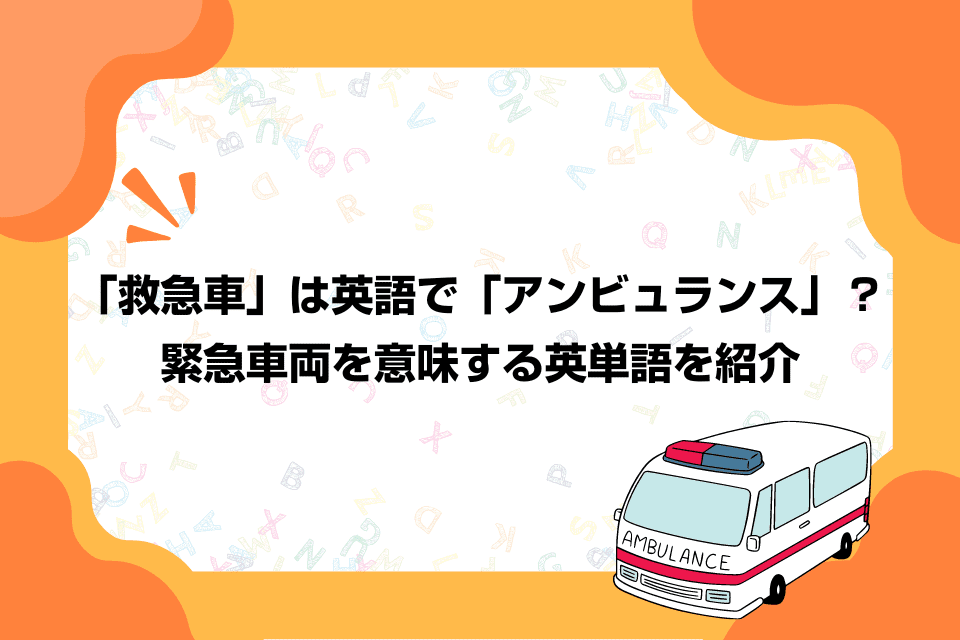 「救急車」は英語で「アンビュランス」？緊急車両を意味する英単語を紹介