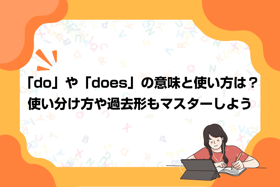 「do」や「does」の意味と使い方は？使い分け方や過去形もマスターしよう