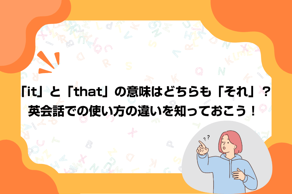 「it」と「that」の意味はどちらも「それ」？英会話での使い方の違いを知っておこう！