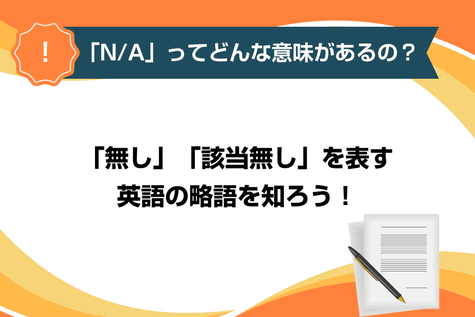 「N/A」ってどんな意味があるの？「無し」「該当無し」を表す英語の略語を知ろう！