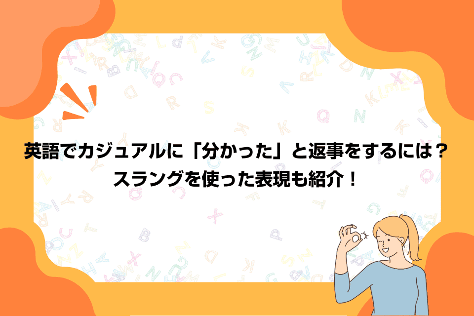 英語でカジュアルに「分かった」と返事をするには？スラングを使った表現も紹介！