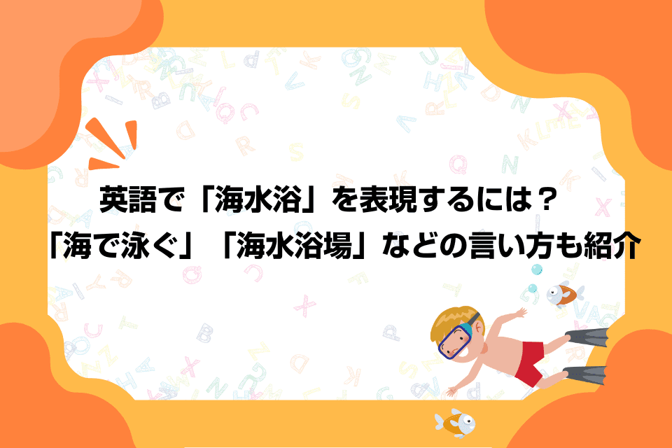 英語で「海水浴」を表現するには？「海で泳ぐ」「海水浴場」などの言い方も紹介