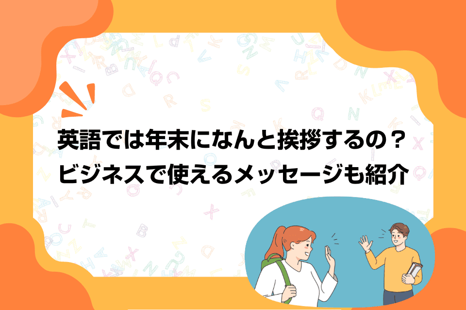 英語では年末になんと挨拶するの？ビジネスで使えるメッセージも紹介