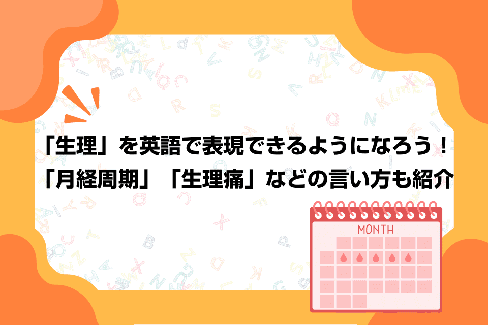 「生理」を英語で表現できるようになろう！「月経周期」「生理痛」などの言い方も紹介