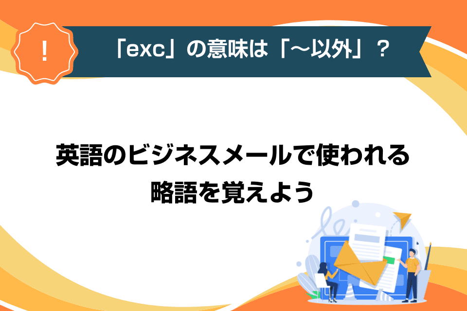 「exc」の意味は「〜以外」？英語のビジネスメールで使われる略語を覚えよう