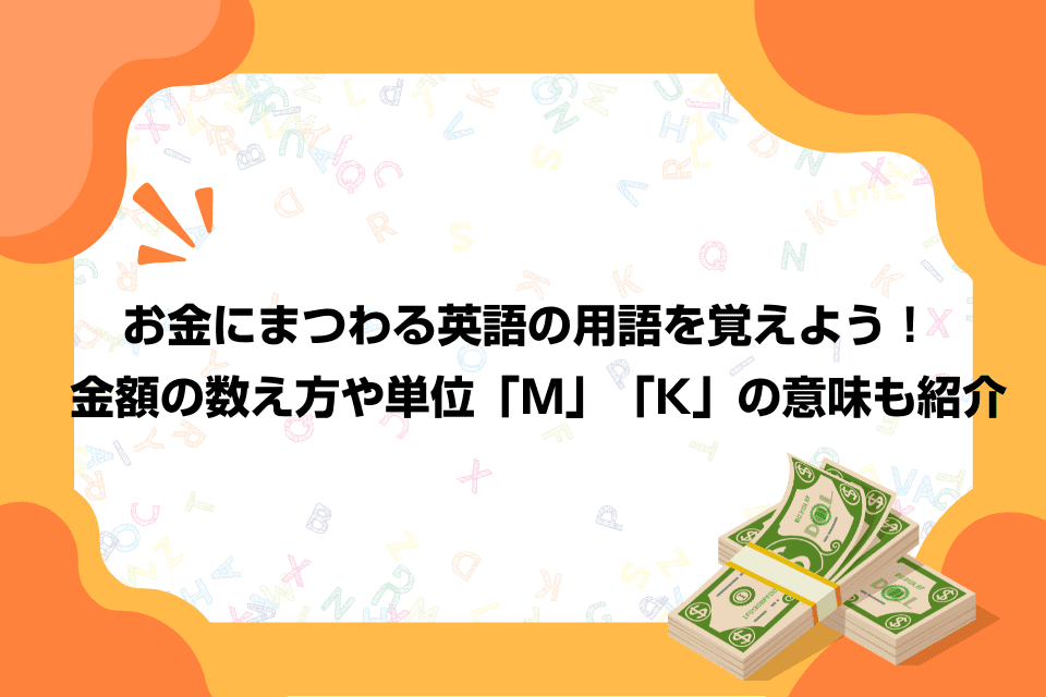 お金にまつわる英語の用語を覚えよう！金額の数え方や単位「M」「K」の意味も紹介