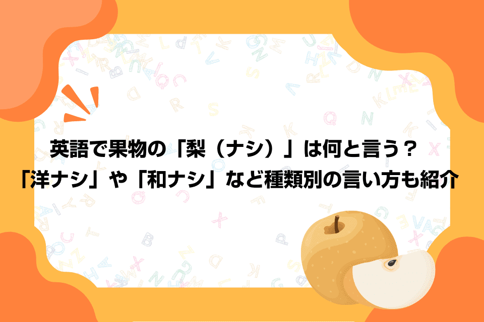 英語で果物の「梨（ナシ）」は何と言う？「洋ナシ」や「和ナシ」など種類別の言い方も紹介