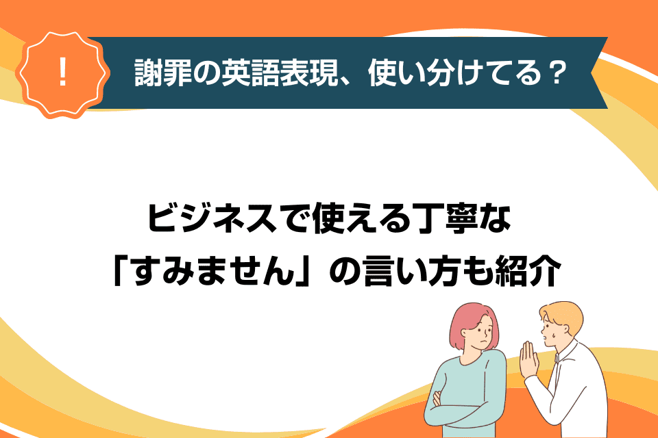 謝罪の英語表現、使い分けてる？ビジネスで使える丁寧な「すみません」の言い方も紹介