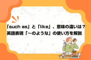 「such as」と「like」、意味の違いは？英語表現「～のような」の使い方を解説