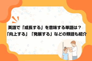 英語で「成長する」を意味する単語は？「向上する」「発展する」などの類語も紹介
