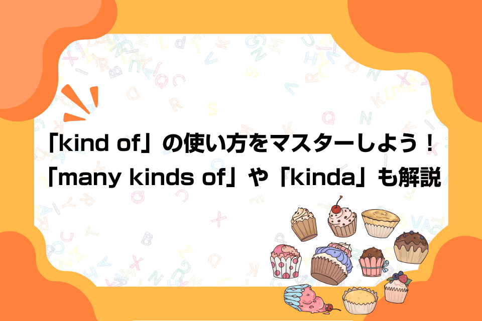 「kind of」の使い方をマスターしよう！「many kinds of」や「kinda」も解説