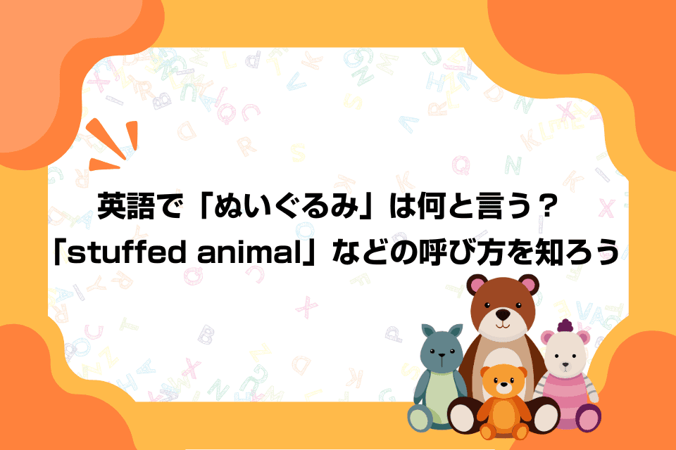 英語で「ぬいぐるみ」は何と言う？「stuffed animal」などの呼び方を知ろう